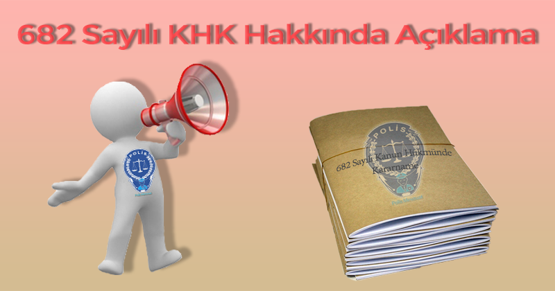 682 Sayılı KHK Hakkında Açıklama…