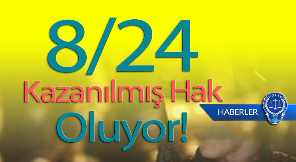 Polis İçin 8/24 Kazanılmış Hak Oluyor!