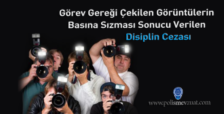 Görev Gereği Çekilen Görüntülerin Basına Sızması Sonucu Verilen Disiplin Cezası