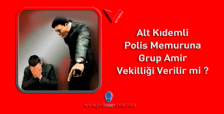 Alt Kıdemli Polis Memuruna Grup Amir Vekilliği Verilir Mi?