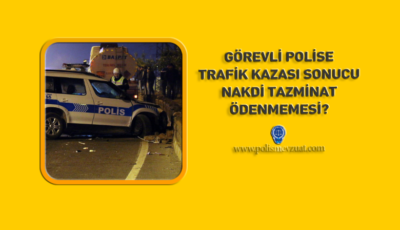 Görevli Polise, Trafik Kazası Sonucu Nakdi Tazminat Ödenmemesi?
