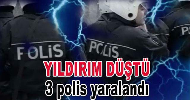 Yıldırım Sonucu 3 Polis Yaralandı.