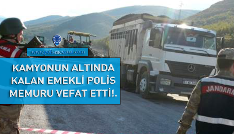 Kamyonun Altında Kalan Emekli Polis Vefat Etti!.