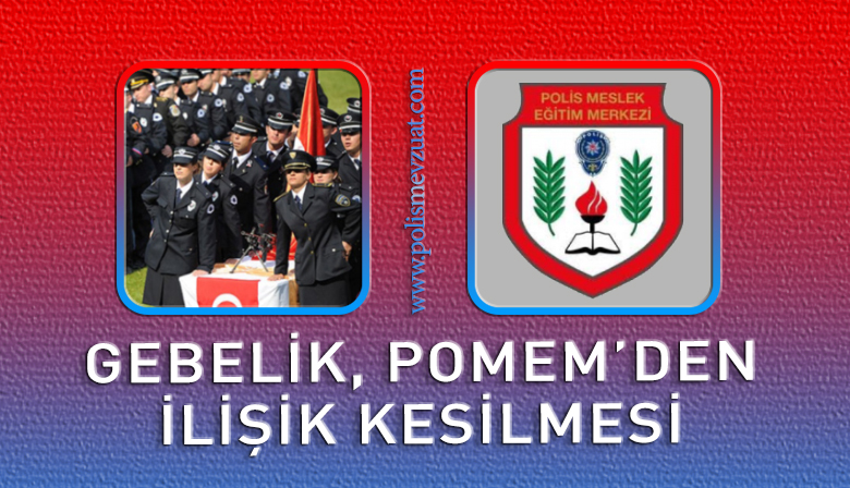 Gebelik Sebebiyle Pomem’den İlişik Kesilmesi