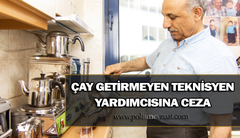 Çay Getirmeyen Teknisyen Yardımcısına Verilen Ceza