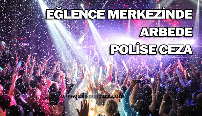 Eğlence Merkezindeki Arbede Nedeniyle Polise Ceza