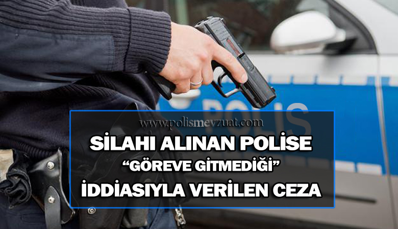 Silahı Alınan Polis’e “Göreve Gitmediği İddiası”yla Verilen Ceza