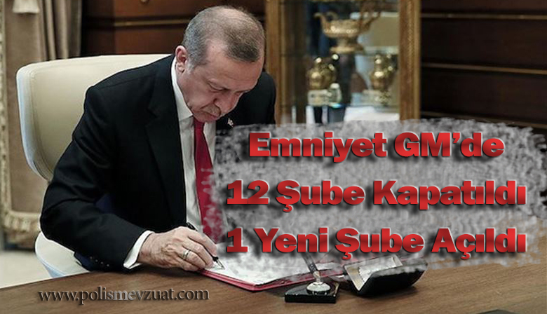 Emniyet Genel Müdürlüğü’nde 12 Şube Kapatldı, 1 Yeni Şube Açıldı