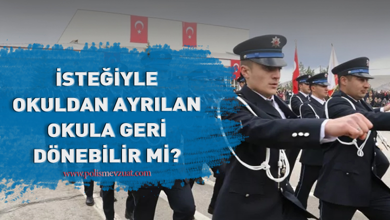 Polis Okulundan Ayrılan Adaylar Polis Okuluna Geri Dönebilir mi?