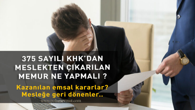 375 sayılı khk ile ihraç edilip meslekten çıkarılanlar ne yapmalı?