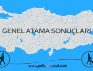 2021 yılı Emniyet Genel Müdürlüğü Genel Atama Sonucları Açıklandı