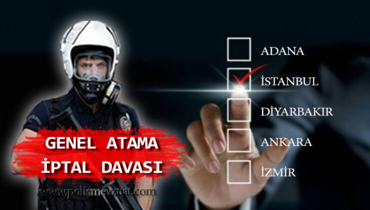 Tercihlerindeki il’e ataması yapılan polisin genel atamasının iptali