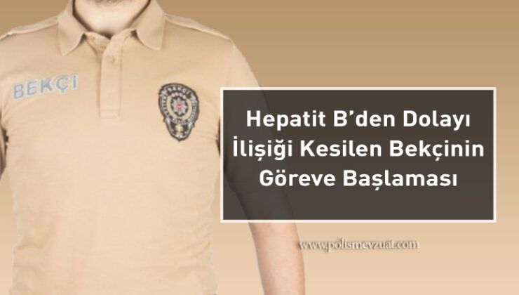 Hepatit b ‘den dolayı ilişiği kesilerek elenen bekçinin göreve başlamasına dair kazanılan davadır