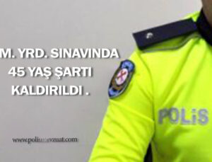 Meslek içi komiser yardımcılığı sınavında 45 yaş şartı kaldırıldı.