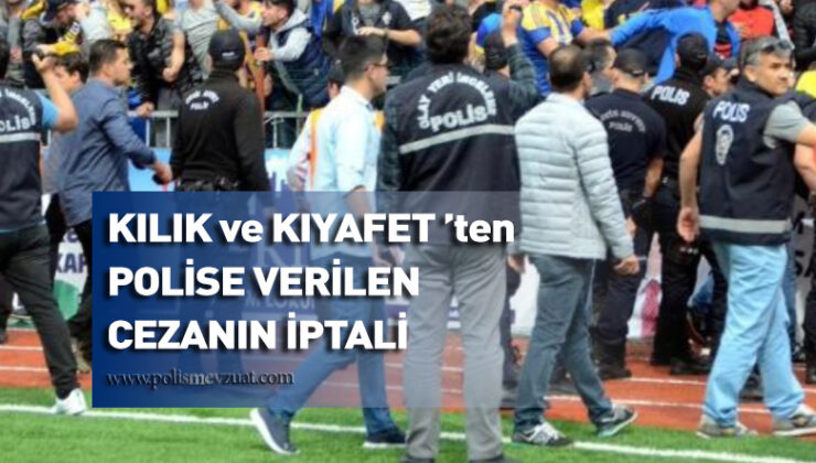 Futbol maçı görevinde “sivil kıyafet ve resmi polis yeleği” giydiği için kılık ve kıyafetten polise verilen cezanın iptali