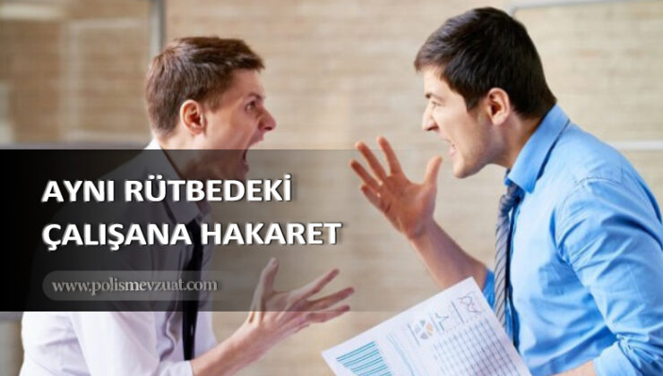 Aynı rütbedeki çalışanlara, astlarına veya mesai arkadaşlarına kırıcı söz söylemek veya hakaret etmekten verilen ceza
