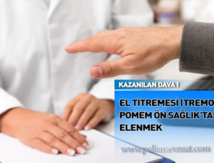 Pomem ön sağlık kontrolünde el titremesi tremor nedeniyle elenen adayın davası