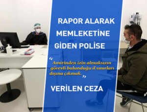 Doktor raporu alıp memleketine giden polise “Amirinden izin almaksızın görevli bulunduğu il sınırları dışına çıkmak” tan ceza