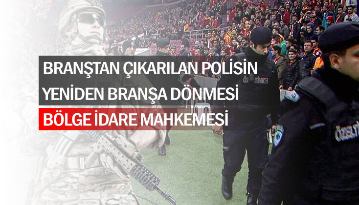 Branştan çıkarılan polisin yeniden branşa dönmesi yönünde Böle İdare Mahkemesinin kesin kararı.