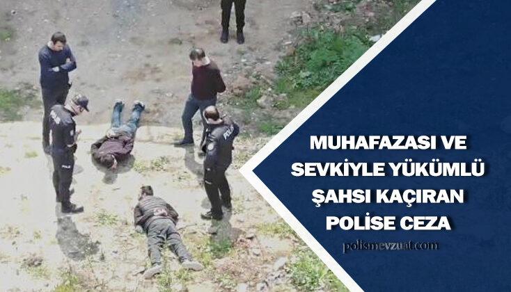 Muhafazası veya sevkiyle yükümlü olan şüpheli, sanık şahsın kaçmasına  neden olmak ‘tan polise verilen cezanın iptali