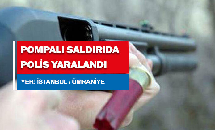 Polis pompalı silah ile yaralandı