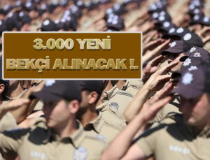 Bekçi alımı yapılacak. Emg’de istihdam edilmek üzere 2022 yılı için 3.000 bekçi alınacak !