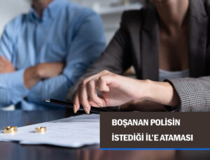 Boşanan polisin istediği ile ataması yönünde kazanılan davadır.