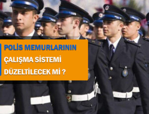 Polis memurlarının 8-24 veya 12-36 şeklinde çalışması yönünde 81 ile yazı gönderildi