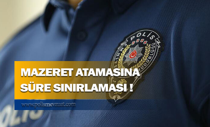 Polis mazeret atamalarına süre sınırlaması getirildi.