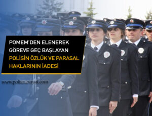 Pomemden ilişiği kesilerek mesleğe geç başlayan polisin özlük hakları ve parasal haklarının iadesi.