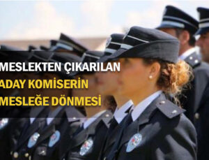 Meslekten ilişiği kesilen aday komiser yardımcısının mesleğe geri dönmesi