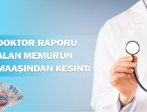 Doktor raporu alan memurun maaşından kesinti yapılması. 1 yılda 7 günden fazla rapor alan memurun maaş kesintisi.