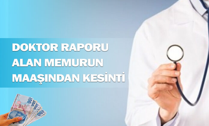 Doktor raporu alan memurun maaşından kesinti yapılması. 1 yılda 7 günden fazla rapor alan memurun maaş kesintisi.