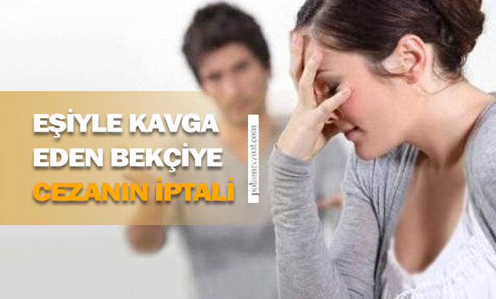 Eşiyle kavga eden bekçiye verilen disiplin cezasının iptali.