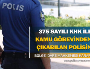 375 sayılı khk ile kamu görevinden çıkarılan polis memurunun bölge idare mahkemesinde kazanılan emsal kararıdır.