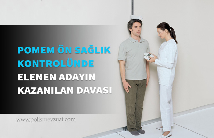 Pomem giriş ön sağlık kontrolünde boyu kısa olduğu gerekçesiyle boy kilo endeksinden elenen adayın kazanılan davası