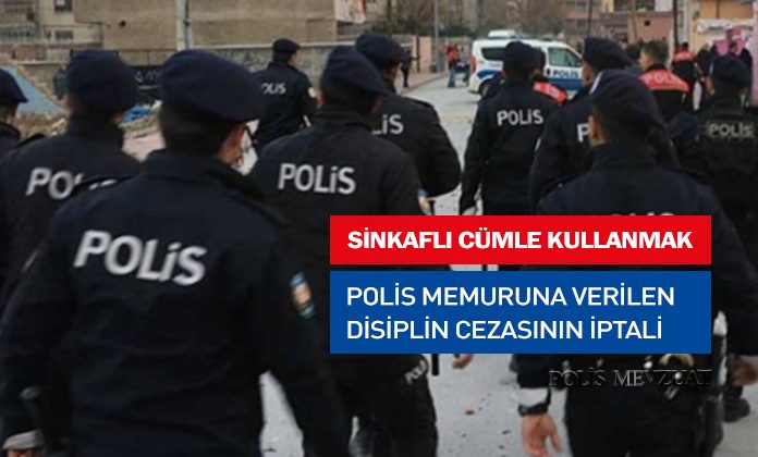 Sinkaflı cümleler kullandığı iddiasıyla polis memuruna verilen cezanın iptalidir. Bölge İdare Mahkemesi.