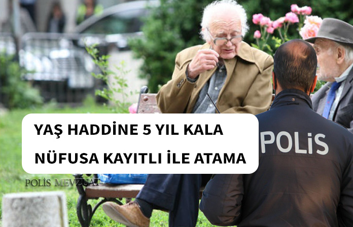 Yaş haddine 5 yıl kalan polis büyük şehir olmayan memleketine atanabilir mi?