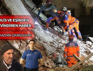 Polis memuru ve eşi enkazdan canlı olarak çıkarıldılar.