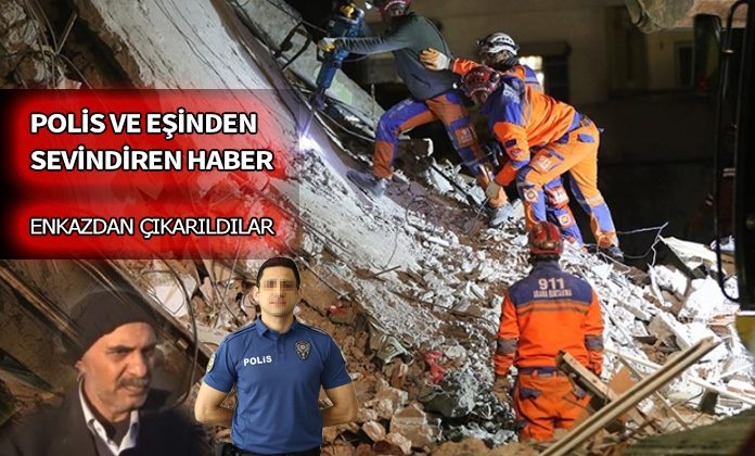 Polis memuru ve eşi enkazdan canlı olarak çıkarıldılar.