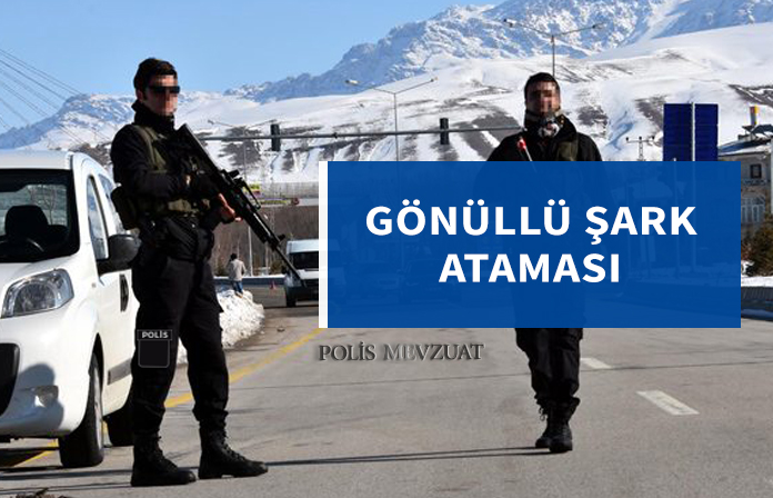 Gönüllü ikinci şark ataması yapılabilecek. Polisin kendi talebi ile ikinci bölgeye atama.