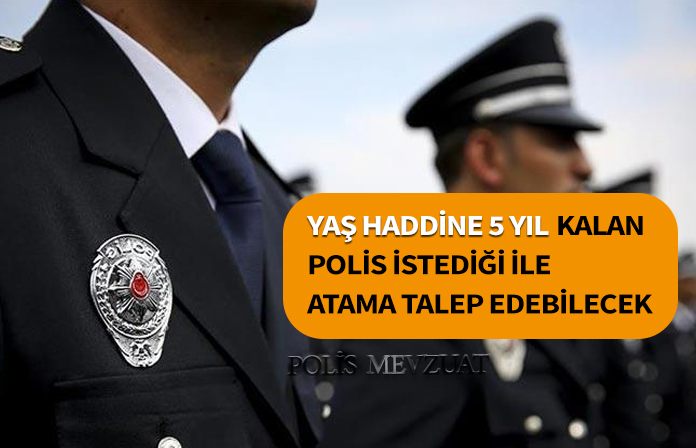 Polisler yaş haddine 5 yıl kala atama talep edebilecek.