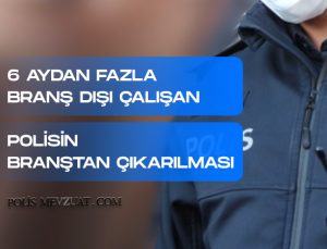 6 aydan fazla kesintisiz başka birimce çalışan polisin branştan çıkarılmasının iptali davası.