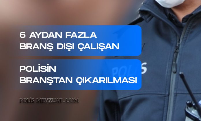 6 aydan fazla kesintisiz başka birimce çalışan polisin branştan çıkarılmasının iptali davası.