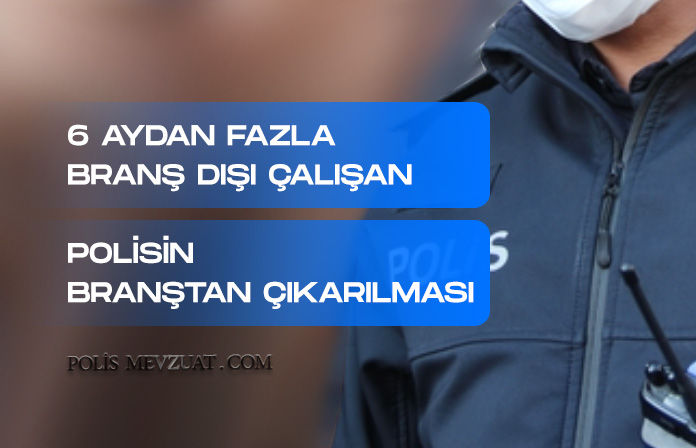 6 aydan fazla kesintisiz başka birimce çalışan polisin branştan çıkarılmasının iptali davası.
