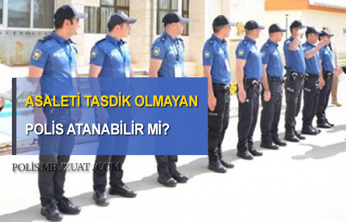 Asaleti tasdik olmayan aday polis memuru başka bir ile atanabilir mi? Batıdan batıya atama.
