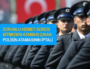 Görev süresi bitmeden ataması çıkan polisin atamasının durdurulması.