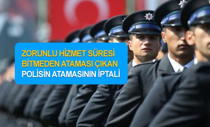 Görev süresi bitmeden ataması çıkan polisin atamasının durdurulması.