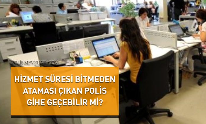 Zorunlu hizmet süresini doldurmadan ataması çıkan polis gihe geçebilir mi?