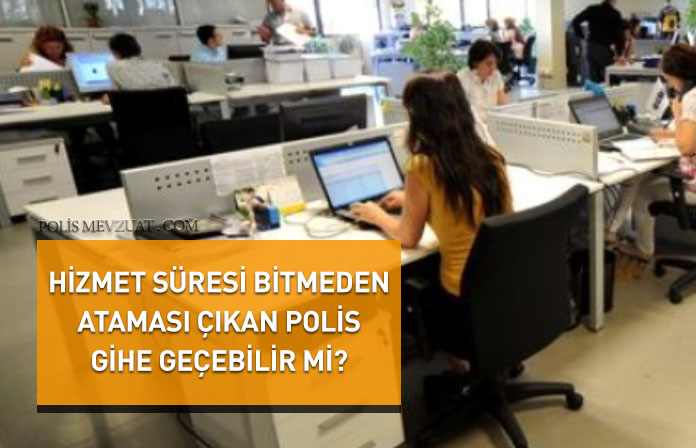 Zorunlu hizmet süresini doldurmadan ataması çıkan polis gihe geçebilir mi?